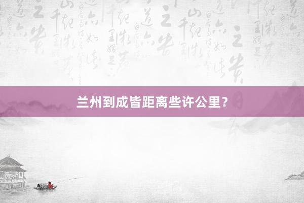 兰州到成皆距离些许公里？